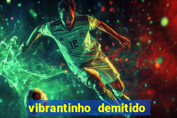 vibrantinho demitido do alterosa esporte